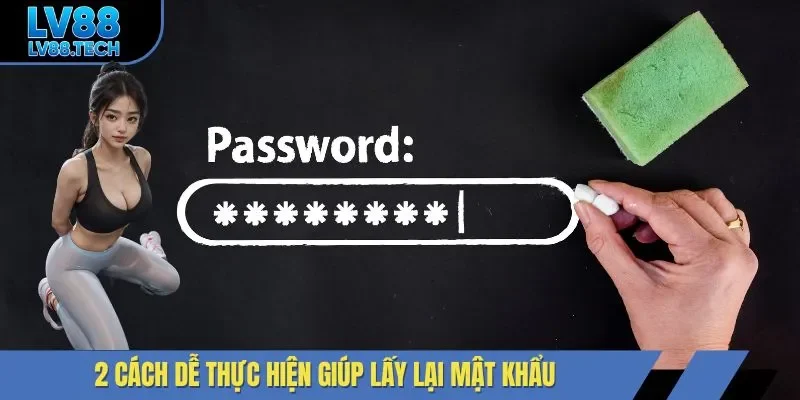 2 cách dễ thực hiện giúp lấy lại mật khẩu