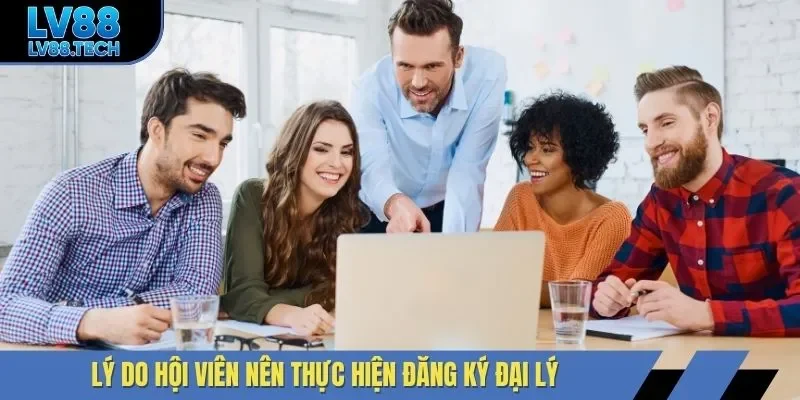 Lý do hội viên nên thực hiện đăng ký đại lý