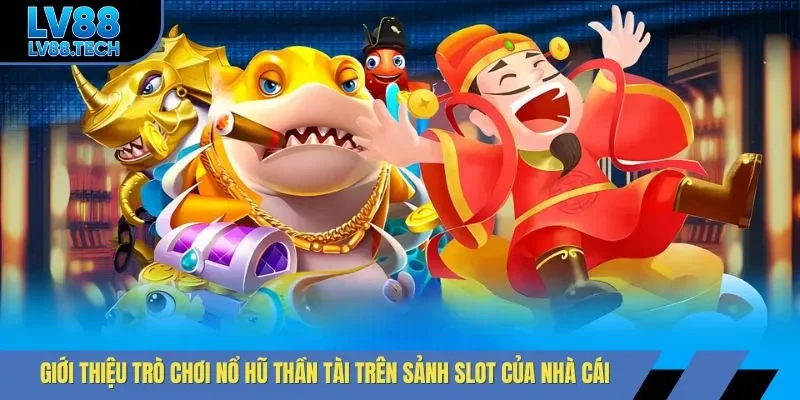 Giới thiệu trò chơi nổ hũ Thần tài trên sảnh slot của nhà cái