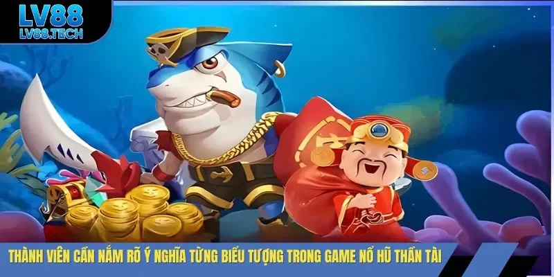 Thành viên cần nắm rõ ý nghĩa từng biểu tượng trong game nổ hũ Thần Tài