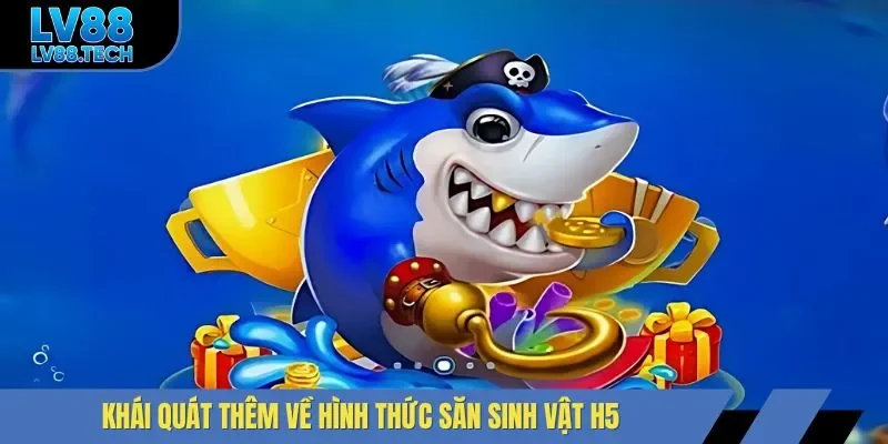 Khái quát thêm về hình thức săn sinh vật H5