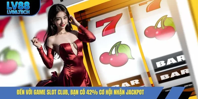 Đến với game slot Club, bạn có 42% cơ hội nhận jackpot